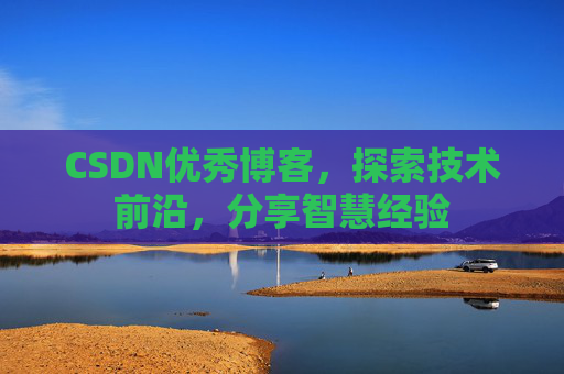CSDN优秀博客,探索技术前沿,分享智慧经验